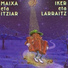 Maixa Eta Ixiar, Iker Eta Larraitz