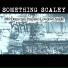 SOMETHING SCALEY