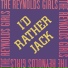 The Reynolds Girls. I'd Rather Jack