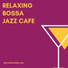 Relaxing Bossa Jazz Cafe