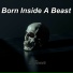 Born Inside A Beast